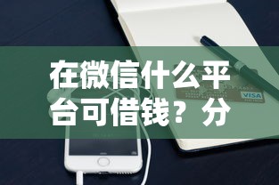 在微信什么平台可借钱?分享7个6千元无门槛私借平台 在微信什么平台可借钱?分享7个6千元无门槛私借平台