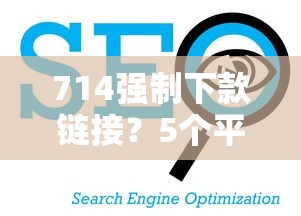 714强制下款链接？5个平台试试看哪个能下款