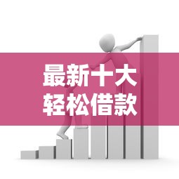 最新十大轻松借款无压力口子，专治征信查如何贷款