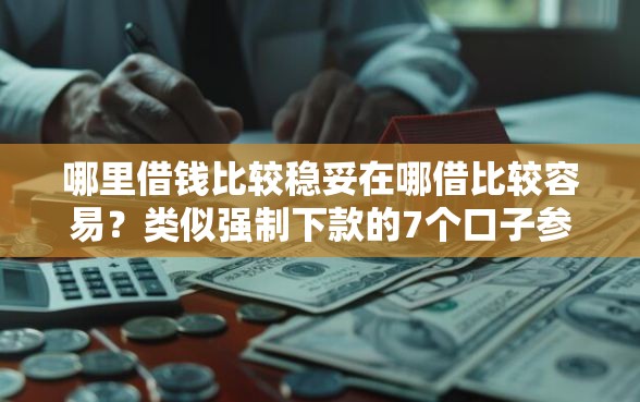 哪里借钱比较稳妥在哪借比较容易？类似强制下款的7个口子参考