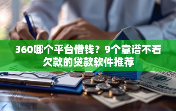 360哪个平台借钱？9个靠谱不看欠款的贷款软件推荐
