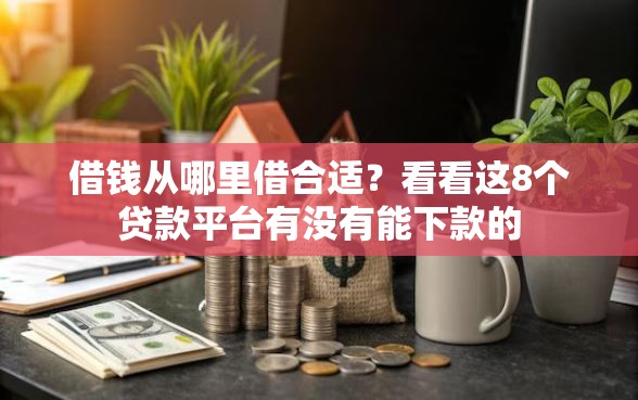 借钱从哪里借合适？看看这8个贷款平台有没有能下款的