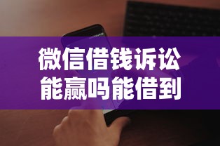 微信借钱诉讼能赢吗能借到钱吗？5千元无门槛借款6个平台推荐