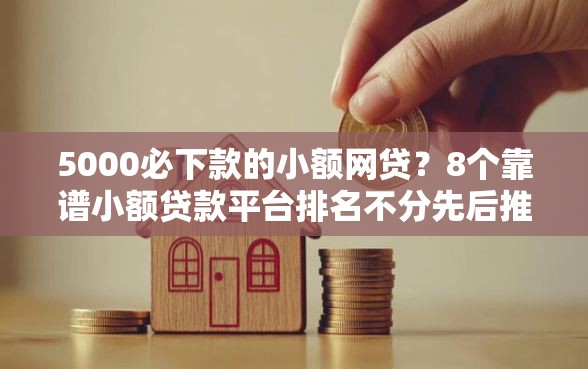 5000必下款的小额网贷？8个靠谱小额贷款平台排名不分先后推荐