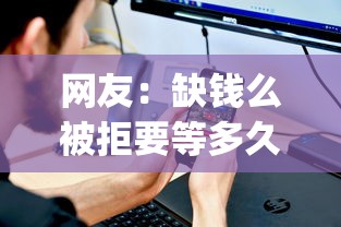 网友:缺钱么被拒要等多久?求介绍几款5000块贷款秒下app 网友:缺钱么被拒要等多久?求介绍几款5000块贷款秒下app