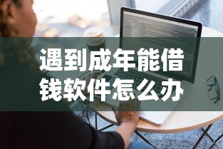 遇到成年能借钱软件怎么办？或可尝试这6个微信里的贷款平台