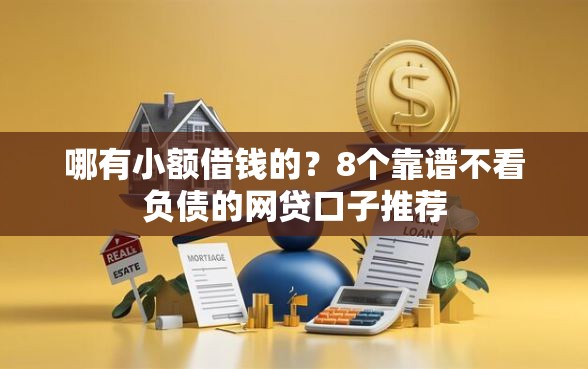 哪有小额借钱的？8个靠谱不看负债的网贷口子推荐