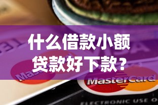 什么借款小额贷款好下款？这6个芝麻分700能秒下的app值得一试
