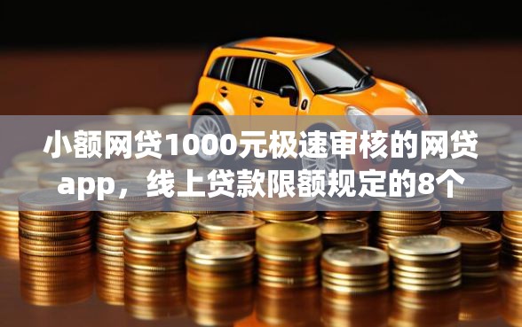 小额网贷1000元极速审核的网贷app，线上贷款限额规定的8个平台介绍