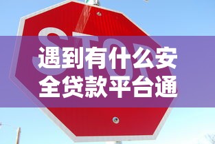 遇到有什么安全贷款平台通过率高怎么办？或可尝试这5个贷款容易下款的平台