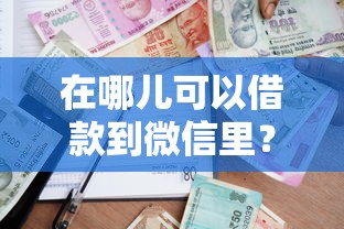 在哪儿可以借款到微信里？十个逾期也不怕的容易通过的贷款平台