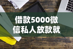 借款5000微信私人放款就选这5个5千元借款平台能借钱