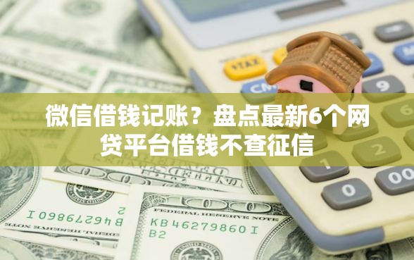 微信借钱记账？盘点最新6个网贷平台借钱不查征信