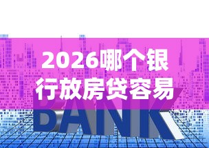 2026哪个银行放房贷容易下款，差20000元就选这6个平台