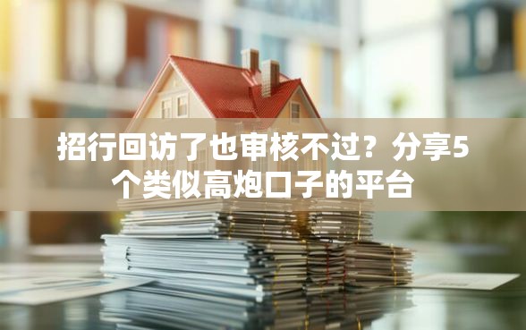 招行回访了也审核不过？分享5个类似高炮口子的平台