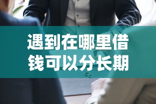 遇到在哪里借钱可以分长期还怎么办？或可尝试这8个先息后本的贷款平台