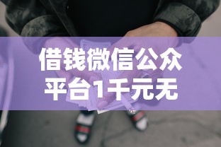 借钱微信公众平台1千元无门槛本月借款平台力荐!分享小额网贷口子1千元无门槛借款 借钱微信公众平台1千元无门槛本月借款平台力荐!分享小额网贷口子1千元无门槛借款
