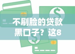 不刷脸的贷款黑口子？这8个芝麻信用可以借钱的平台值得一试