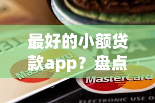 最好的小额贷款app?盘点最新10个全网最全的黒口子平台 最好的小额贷款app?盘点最新10个全网最全的黒口子平台