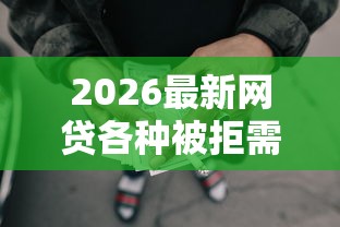 2026最新网贷各种被拒需要钱，总结十个投诉网贷平台电话！