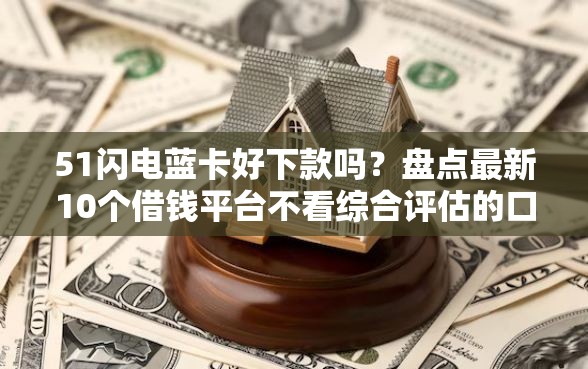 51闪电蓝卡好下款吗？盘点最新10个借钱平台不看综合评估的口子