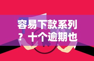 容易下款系列？十个逾期也不怕的黑户征信花了能借钱的平台