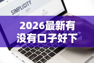 2026最新有没有口子好下款，总结十个无条件放款的平台！