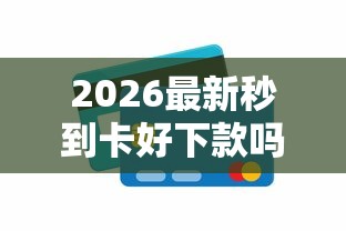 2026最新秒到卡好下款吗（支持支付宝），7个房屋抵押贷款平台无私分享
