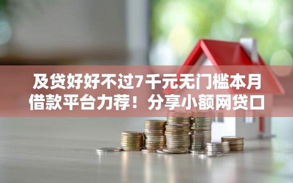 及贷好好不过7千元无门槛本月借款平台力荐！分享小额网贷口子7千元无门槛借款