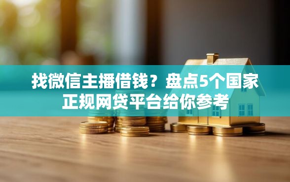 找微信主播借钱？盘点5个国家正规网贷平台给你参考