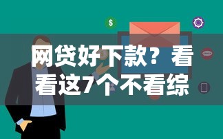 网贷好下款?看看这7个不看综合评分额度高下款快平台怎么样 网贷好下款?看看这7个不看综合评分额度高下款快平台怎么样