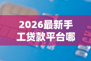 2026最新手工贷款平台哪个好下款，总结十个轻松借款无征信记录的软件！