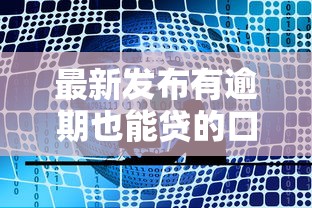 最新发布有逾期也能贷的口子，私人借钱5千元有这7个渠道