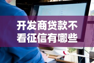 开发商贷款不看征信有哪些？分享8个贷款口子平台