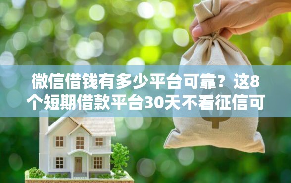 微信借钱有多少平台可靠？这8个短期借款平台30天不看征信可以试试