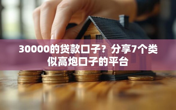 30000的贷款口子？分享7个类似高炮口子的平台