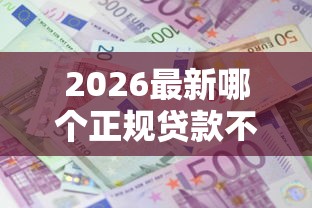2026最新哪个正规贷款不上央行征信报告，总结十个无条件借款的软件！