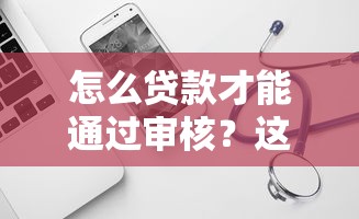 怎么贷款才能通过审核？这7个借钱周转软件1000可以试试
