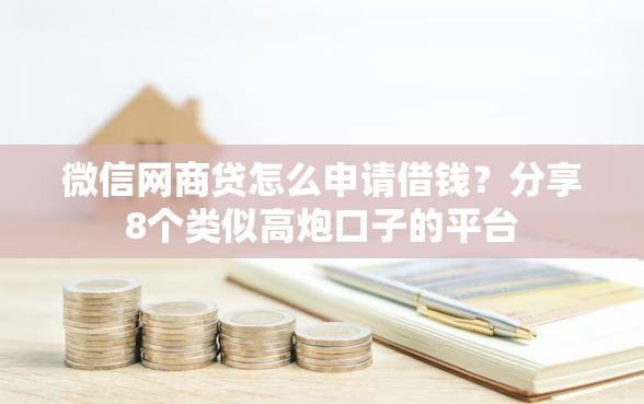微信网商贷怎么申请借钱？分享8个类似高炮口子的平台