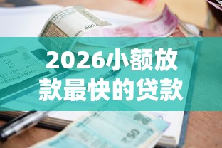 2026小额放款最快的贷款，差10000元就选这7个平台