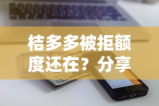 桔多多被拒额度还在？分享5个类似高炮口子的平台
