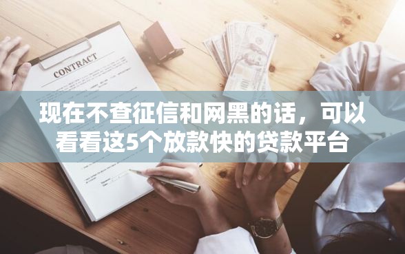 现在不查征信和网黑的话，可以看看这5个放款快的贷款平台