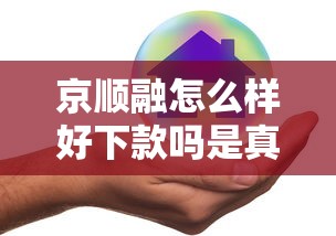 京顺融怎么样好下款吗是真的吗选哪个平台?7个平台比较好贷款推荐 京顺融怎么样好下款吗是真的吗选哪个平台?7个平台比较好贷款推荐