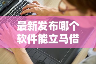 最新发布哪个软件能立马借到钱,私人借钱8千元有这8个渠道 最新发布哪个软件能立马借到钱,私人借钱8千元有这8个渠道