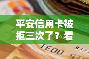平安信用卡被拒三次了？看看这8个贷款平台有没有能下款的