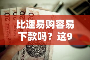 比速易购容易下款吗？这9个贷款平台容易下款值得一试