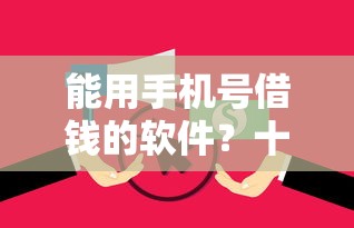 能用手机号借钱的软件？十个逾期也不怕的跟安逸花差不多的平台