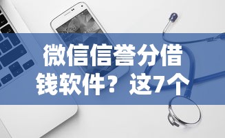 微信信誉分借钱软件？这7个必下的小额贷款软件可以试试