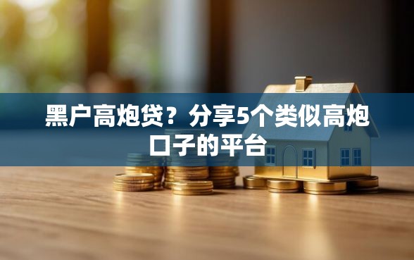 黑户高炮贷？分享5个类似高炮口子的平台