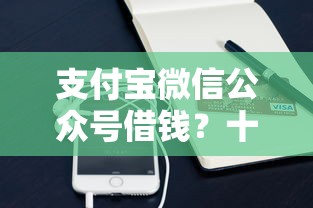 支付宝微信公众号借钱？十大容易下款的贷款平台推荐